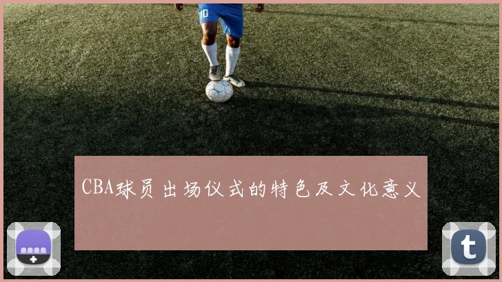 CBA球员出场仪式的特色及文化意义