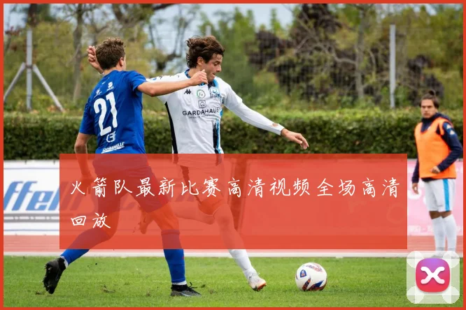 火箭队最新比赛高清视频全场高清回放